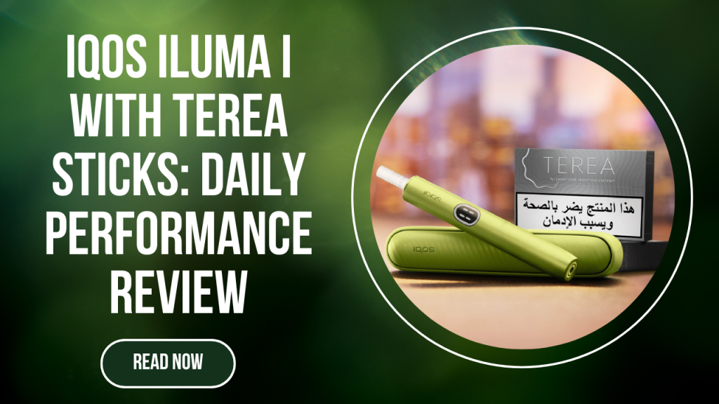 IQOS ILUMA i With TEREA Sticks Review Real Performance After Daily Use