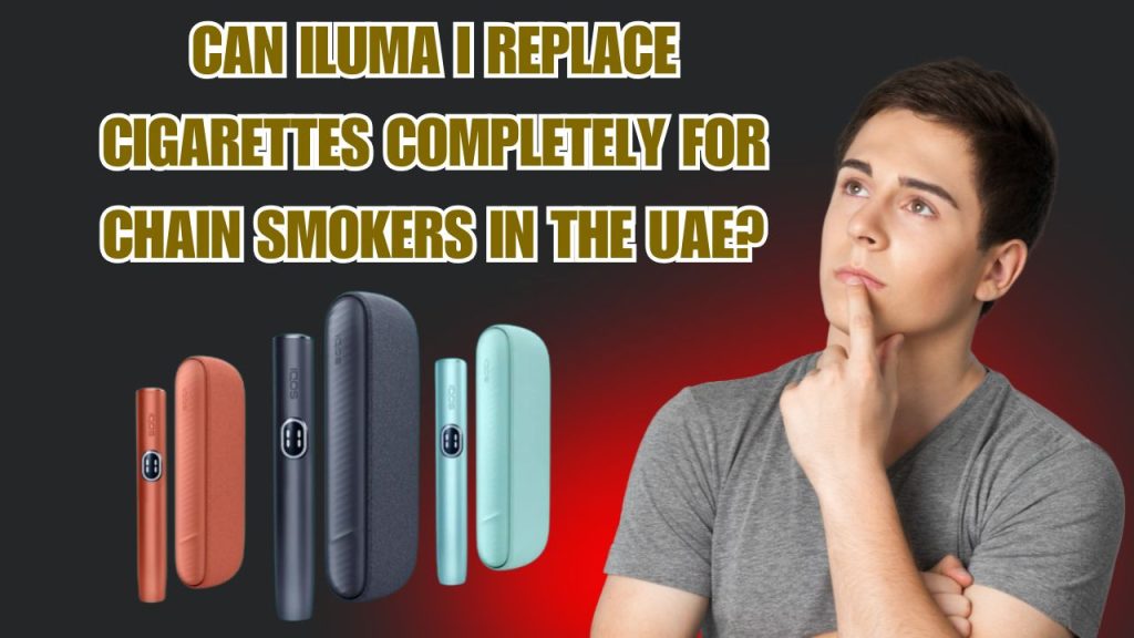 Switching to ILUMA i: Chain Smokers in UAE Guide