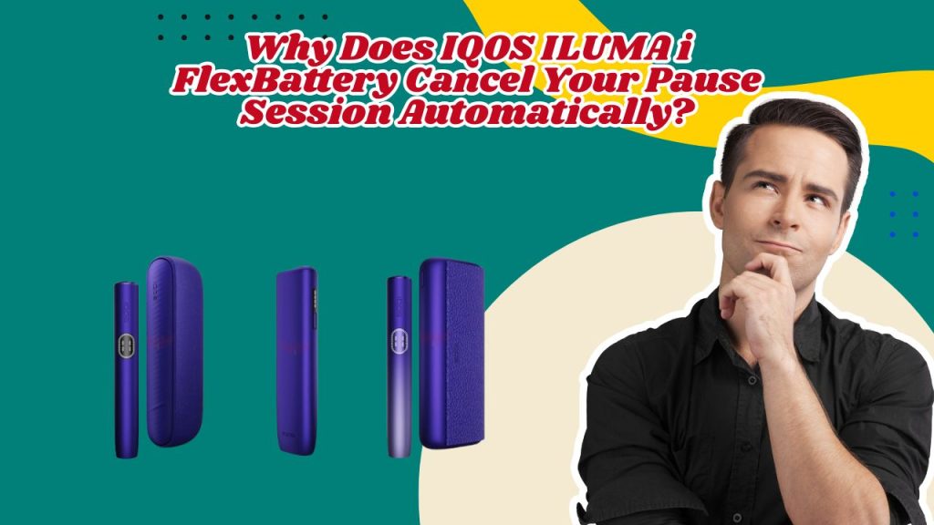 IQOS ILUMA i Pause Session Cancels Automatically? Here's Why