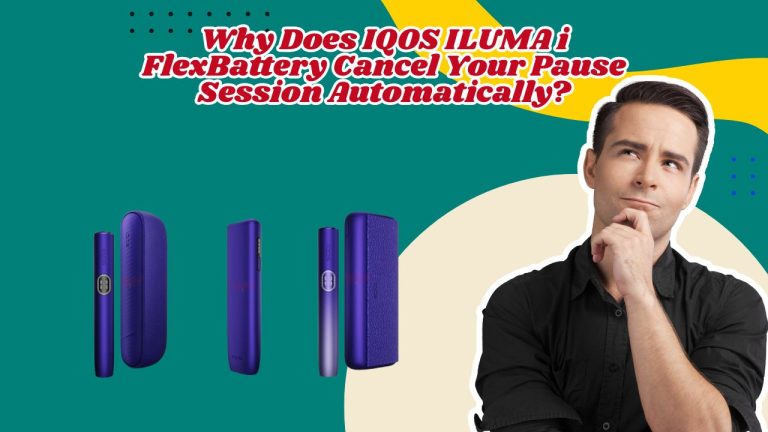 Why Does IQOS ILUMA i FlexBattery Cancel Your Pause Session Automatically